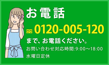 フリーダイアル0120-005-120まで、お電話ください。お問い合わせ対応時間:9:00～18:00水曜日定休