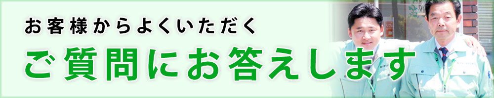 お客様からよくいただくご質問にお答えします