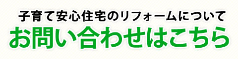 子育て安心住宅のリフォームへのお問い合わせはこちら