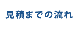 お問い合わせから見積りまでの流れ